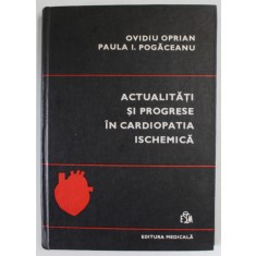 ACTUALITATI SI PROGRESE IN CARDIOPATIA ISCHEMICA de OVIDIU OPRIAN si PAUL I. POGACEANU , 1983