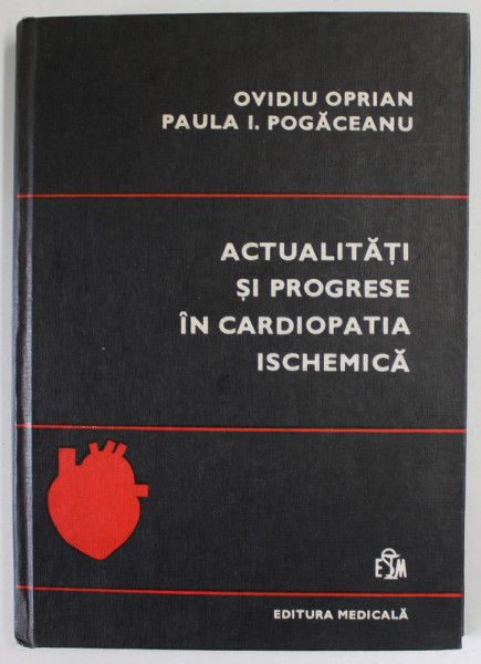 ACTUALITATI SI PROGRESE IN CARDIOPATIA ISCHEMICA de OVIDIU OPRIAN si PAUL I. POGACEANU , 1983