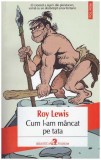 Roy Lewis - Cum l-am mancat pe tata - 127149