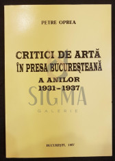 OPREA PETRE - CRITICI DE ARTA IN PRESA BUCURESTEANA A ANILOR 1931-1937, 1997, Bucuresti foto