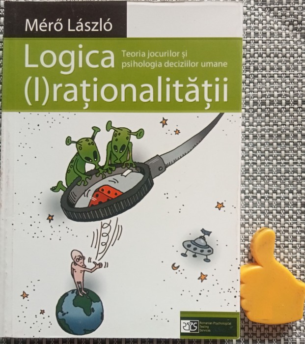Logica (I)rationalitatii Teoria jocurilor si psihologia deciziilor umane Mero Laszlo