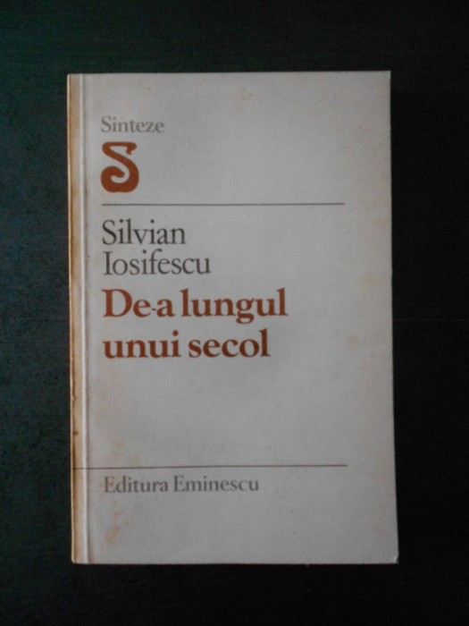 SILVIAN IOSIFESCU - DE-A LUNGUL UNUI SECOL