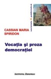 Vocatia si proza democratiei - Cassian Maria Spiridon