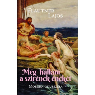 M&amp;eacute;g hallani a szir&amp;eacute;nek &amp;eacute;nek&amp;eacute;t - Modern Od&amp;uuml;sszeia - Flautner Lajos foto