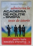 TESTE DE ISTORIE , ADMITEREA LA ACADEMIA DE POLITIE SI S.N.S.P.A. de MIHAELA OLTEANU , PENTRU TOATE MANUALELE ALTERNATIVE , 2016, PREZINTA INSEMNARI