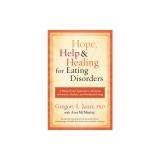 Hope, Help, and Healing for Eating Disorders: A Whole-Person Approach to Treatment of Anorexia, Bulimia, and Disordered Eating