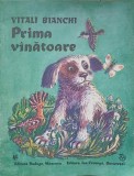 Prima Vanatoare - Vitali Bianchi, Ilustratii V. Kirillov, Raduga &amp; Ion Creanga, 1990, Romana, Coperta Necartonata