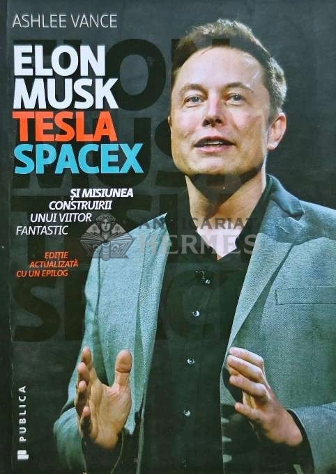 Elon Musk, Tesla SpaceX si misiunea construirii unui viitor fantastic - 2015 - Ashlee Vance (AH92)