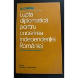N. Corivan - Lupta diplomatică pentru cucerirea independenței Rom&acirc;niei