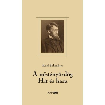 A nőst&amp;eacute;ny&amp;ouml;rd&amp;ouml;g / Hit &amp;eacute;s haza - K&amp;eacute;t dr&amp;aacute;ma - Karl Sch&amp;ouml;nherr foto
