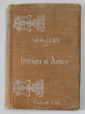 INTRIGA SI AMOR de SCHILLER , EDITIE DE INCEPUT DE SECOL XX , LIPSA PAGINA DE TITLU , COPERTA ORIGINALA CARTONATA