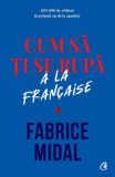 Cum să ți se rupă &agrave; la fran&ccedil;aise - Paperback brosat - Fabrice Midal - Curtea Veche