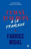Cum să ți se rupă &agrave; la fran&ccedil;aise Fabrice Midal Carte Dezvoltare Personala Coperta Brosata Curtea Veche