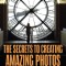 The the Secrets to Making Creative Photos: 85 Composition Tools from the Masters