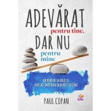 Adevarat pentru tine, dar nu pentru mine. Raspunsuri la obiectii ridicate impotriva credintei crestine - Paul Copan