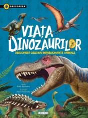 Carte educativa pentru copii Descopera Viata dinozaurilor, 6+ ani