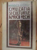 Civilizatia Si Cultura Africii Vechi - Mandics Gyorgy ,536293