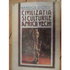 Civilizatia Si Cultura Africii Vechi - Mandics Gyorgy ,536293
