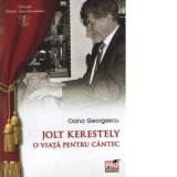 Jolt Kerestely - O viata pentru cantec - Oana Georgescu