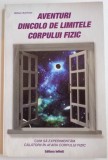 AVENTURI DINCOLO DE LIMITELE CORPULUI FIZIC , CUM SA EXPERIMENTAM CALATORII IN AFARA CORPULUI FIZIC de WILLIAM BUHLMAN , 2011 , ATENTIE PREZINTA INSEM