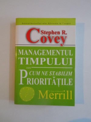 MANAGEMENTUL TIMPULUI SAU CUM NE STABILIM PRIORITATILE de STEPHEN R. COVEY , 2007 foto