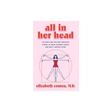 All in Her Head: The Truth and Lies Early Medicine Taught Us about Women's Bodies and Why It Matters Today