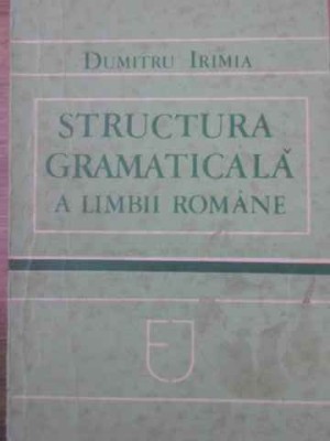 STRUCTURA GRAMATICALA A LIMBII ROMANE. NUMELE SI PRONUMELE, ADVERBUL-DUMITRU IRIMIA-228814 foto