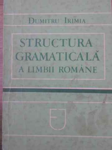 STRUCTURA GRAMATICALA A LIMBII ROMANE. NUMELE SI PRONUMELE, ADVERBUL-DUMITRU IRIMIA-228814