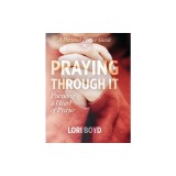 Praying Through It: Pursuing a Heart of Prayer