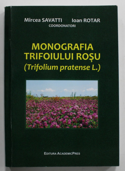 MONOGRAFIA TRIFOIULUI ROSU ( TRIFOLIUM PRATENSE L. ) , coordonator MIRCEA SAVATTI si IOAN ROTAR , 2014, DEDICATIE *