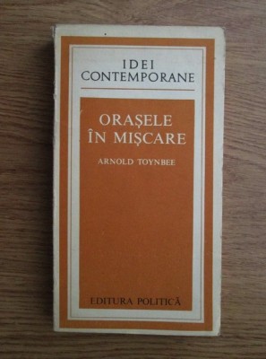 Arnold Toynbee - Orasele in miscare foto