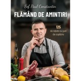Flamand De Amintiri. 125 De Retete Cu Gust De Copilarie - Sef Paul Constantin