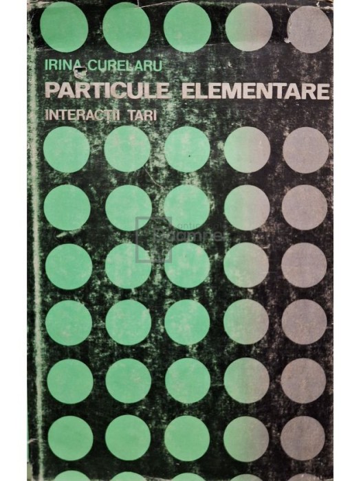 Irina Curelaru - Particule elementare - Interactii tari (Editia: 1971)