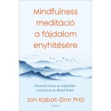 Mindfulness medit&aacute;ci&oacute; a f&aacute;jdalom enyh&iacute;t&eacute;s&eacute;re - Szerezd vissza az ir&aacute;ny&iacute;t&aacute;st a tested &eacute;s az &eacute;leted felett - Jon Kabat-Zinn