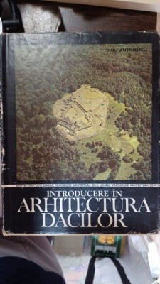 INTRODUCERE &amp;Icirc;N ARHITECTURA DACILOR -civila si militara -Ioan Glodariu - foto