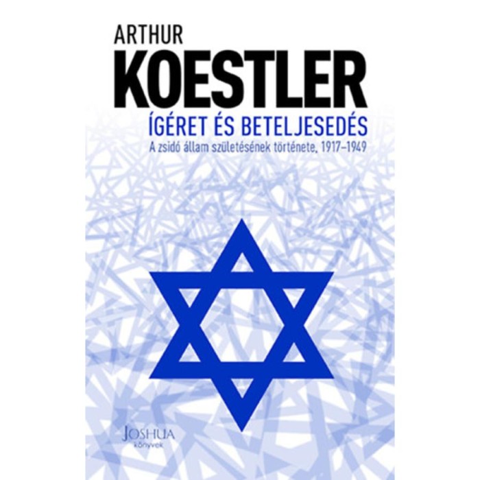 &Iacute;g&eacute;ret &eacute;s beteljesed&eacute;s - A zsid&oacute; &aacute;llam sz&uuml;let&eacute;s&eacute;nek t&ouml;rt&eacute;nete, 1917-1949 - Arthur Koestler