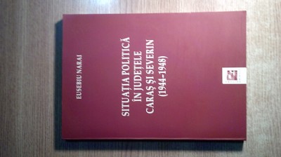 Situatia politica in judetele Caras si Severin (1944-1948) - Eusebiu Narai (Editura Mirton, 2008) foto