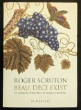Roger Scruton - Beau, Deci Exist. Calatorie Filozofica Vinuri | Humanitas, 2017, 282 pagini, 20x14cm