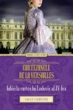 Cumpara ieftin Curtezanele de la Versailles. Iubiri la curtea lui Ludovic al XV-lea/Sally Christy