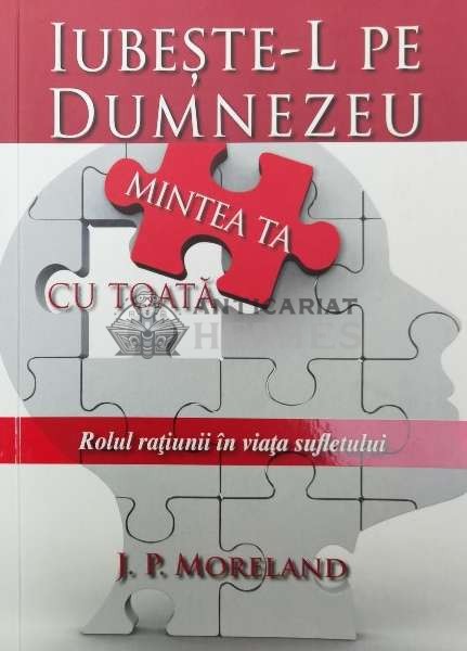 Iubeste-l pe Dumnezeu cu toată mintea ta - 2014 - J. P. MORELAND ($W63)