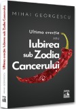 Iubirea in Zodia Cancerului &ndash; Ultima Erectie - Mihai Georgescu - Universul Juridic
