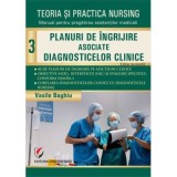 Teoria si practica nursing, Volumul 3. Planuri de &icirc;ngrijire asociate diagnosticelor clinice. Editie revizuita - Vasile Baghiu