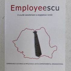 EMPLOYEESCU , O SCURTA CARACTERIZARE A ANGAJATULUI ROMAN , DIMENSIUNILE CULTURALE SI IMPLICATIILE LOR IN COMPORTAMENTUL ORGANIZATIONAL de ADINA LUCA ,