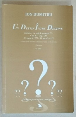 ION DUMITRU , UN DESTIN INTRE DESTINE , EXILUL CA UNICA SPERANTA ?! , VOLUMUL XXII , APARUTA 2024 foto