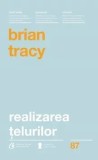 Cumpara ieftin Realizarea telurilor. Editia a II-a/Brian Tracy