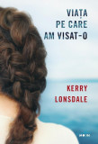 Viata pe care am visat-o | Kerry Lonsdale, 2019, Litera