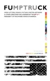 Fumptruck: Open Letters, Essays, Fiction, Poetry, Artwork &amp;amp; Other Creations for &amp;amp; Inspired by the 47th President of the Divided S