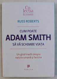 Cum poate Adam Smith sa va schimbe viata - Russ Roberts foto