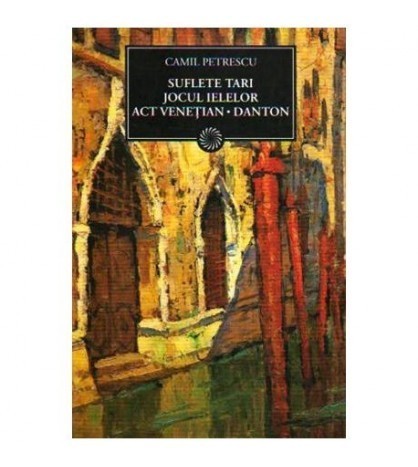 Camil Petrescu - Suflete tari - Jocul ielelor - Act venetian -
