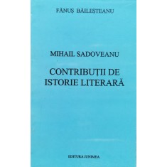 Mihail Sadoveanu Contributii De Istorie Literara - Fanus Bailesteanu , F146